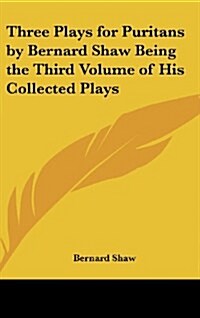 Three Plays for Puritans by Bernard Shaw Being the Third Volume of His Collected Plays (Hardcover)