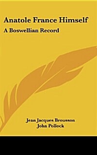 Anatole France Himself: A Boswellian Record (Hardcover)