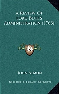 A Review of Lord Butes Administration (1763) (Hardcover)