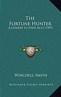 The Fortune Hunter: A Comedy in Four Acts (1909) (Hardcover)