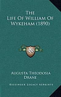 The Life of William of Wykeham (1890) (Hardcover)