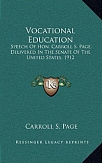 Vocational Education: Speech of Hon. Carroll S. Page, Delivered in the Senate of the United States, 1912 (Hardcover)