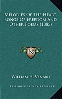 Melodies of the Heart, Songs of Freedom and Other Poems (1885) (Hardcover)