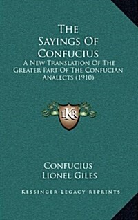 The Sayings of Confucius: A New Translation of the Greater Part of the Confucian Analects (1910) (Hardcover)