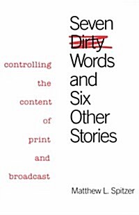 Seven Dirty Words and Six Other Stories: Controlling the Content of Print and Broadcast (Hardcover)