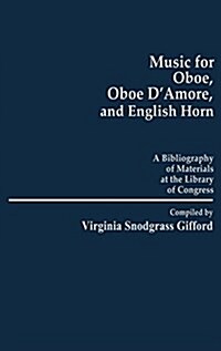 Music for Oboe, Oboe DAmore, and English Horn: A Bibliography of Materials at the Library of Congress (Hardcover)