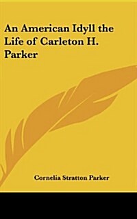 An American Idyll the Life of Carleton H. Parker (Hardcover)