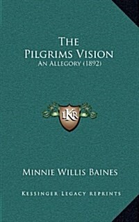 The Pilgrims Vision: An Allegory (1892) (Hardcover)