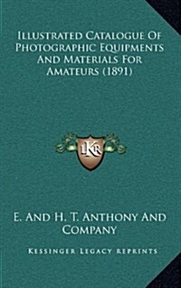 Illustrated Catalogue of Photographic Equipments and Materials for Amateurs (1891) (Hardcover)