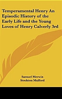 Temperamental Henry an Episodic History of the Early Life and the Young Loves of Henry Calverly 3rd (Hardcover)