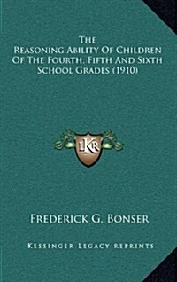 The Reasoning Ability of Children of the Fourth, Fifth and Sixth School Grades (1910) (Hardcover)