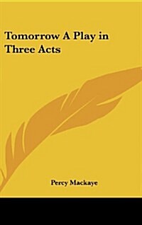 Tomorrow a Play in Three Acts (Hardcover)