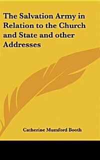 The Salvation Army in Relation to the Church and State and Other Addresses (Hardcover)