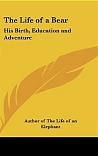 The Life of a Bear: His Birth, Education and Adventure (Hardcover)