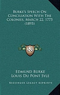 Burkes Speech on Conciliation with the Colonies, March 22, 1775 (1895) (Hardcover)