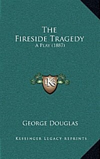 The Fireside Tragedy: A Play (1887) (Hardcover)