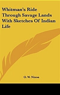 Whitmans Ride Through Savage Lands with Sketches of Indian Life (Hardcover)