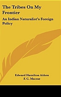The Tribes on My Frontier: An Indian Naturalists Foreign Policy (Hardcover)