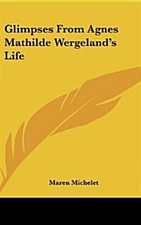 Glimpses from Agnes Mathilde Wergelands Life (Hardcover)