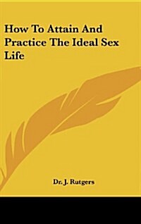 How to Attain and Practice the Ideal Sex Life (Hardcover)