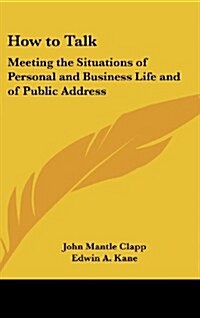 How to Talk: Meeting the Situations of Personal and Business Life and of Public Address (Hardcover)