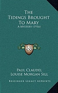 The Tidings Brought to Mary: A Mystery (1916) (Hardcover)