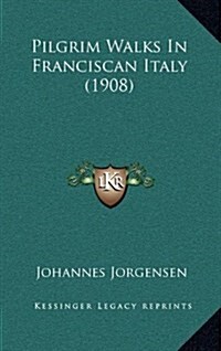 Pilgrim Walks in Franciscan Italy (1908) (Hardcover)