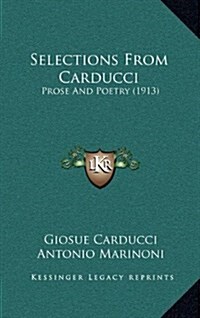 Selections from Carducci: Prose and Poetry (1913) (Hardcover)