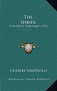 The Shriek: A Satirical Burlesque (1922) (Hardcover)