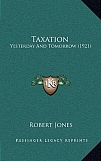 Taxation: Yesterday and Tomorrow (1921) (Hardcover)