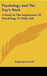 Psychology and the Days Work: A Study in the Application of Psychology to Daily Life (Hardcover)