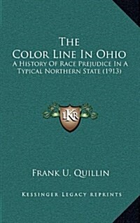 The Color Line in Ohio: A History of Race Prejudice in a Typical Northern State (1913) (Hardcover)