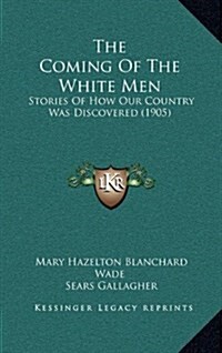 The Coming of the White Men: Stories of How Our Country Was Discovered (1905) (Hardcover)