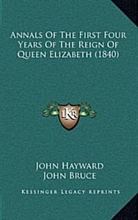 Annals of the First Four Years of the Reign of Queen Elizabeth (1840) (Hardcover)