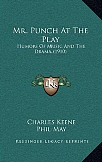 Mr. Punch at the Play: Humors of Music and the Drama (1910) (Hardcover)