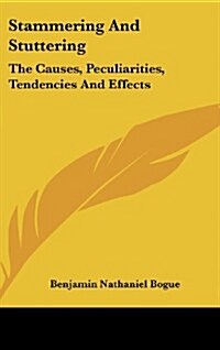 Stammering and Stuttering: The Causes, Peculiarities, Tendencies and Effects (Hardcover)