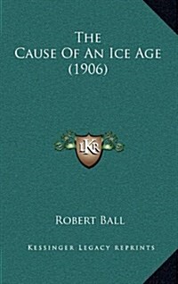 The Cause of an Ice Age (1906) (Hardcover)