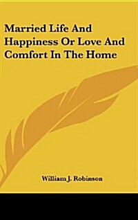 Married Life and Happiness or Love and Comfort in the Home (Hardcover)