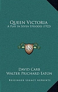 Queen Victoria: A Play in Seven Episodes (1922) (Hardcover)
