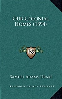 Our Colonial Homes (1894) (Hardcover)