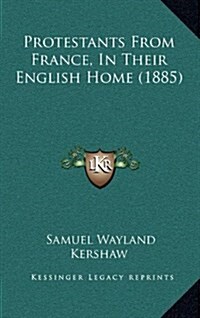 Protestants from France, in Their English Home (1885) (Hardcover)