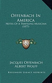 Offenbach in America: Notes of a Traveling Musician (1877) (Hardcover)