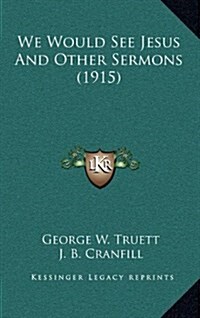 We Would See Jesus and Other Sermons (1915) (Hardcover)