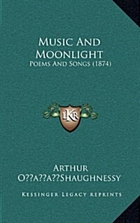 Music and Moonlight: Poems and Songs (1874) (Hardcover)