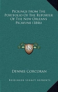Pickings from the Portfolio of the Reporter of the New Orleans Picayune (1846) (Hardcover)