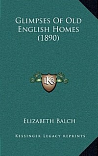 Glimpses of Old English Homes (1890) (Hardcover)