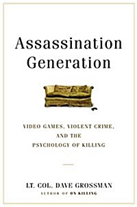 Assassination Generation: Video Games, Aggression, and the Psychology of Killing (Hardcover)