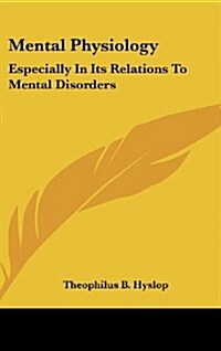 Mental Physiology: Especially in Its Relations to Mental Disorders (Hardcover)