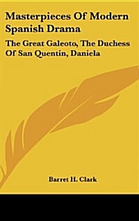 Masterpieces of Modern Spanish Drama: The Great Galeoto, the Duchess of San Quentin, Daniela (Hardcover)