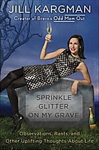 Sprinkle Glitter on My Grave: Observations, Rants, and Other Uplifting Thoughts about Life (Hardcover)